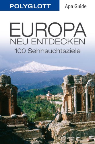  - Europa neu entdecken: Polyglott APA Guide: 100 Sehnsuchtsziele (APA Guides)