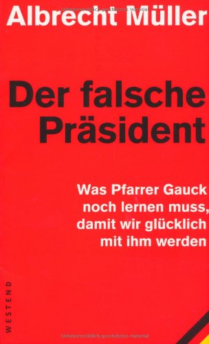  - Der falsche Präsident: Was Pfarrer Gauck noch lernen muss, damit wir glücklich mit ihm werden