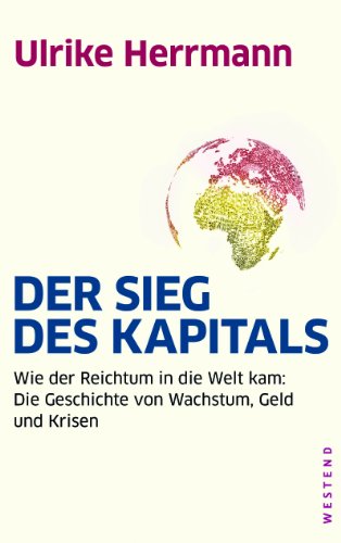 - Der Sieg des Kapitals: Wie der Reichtum in die Welt kam: Die Geschichte von Wachstum, Geld und Krisen