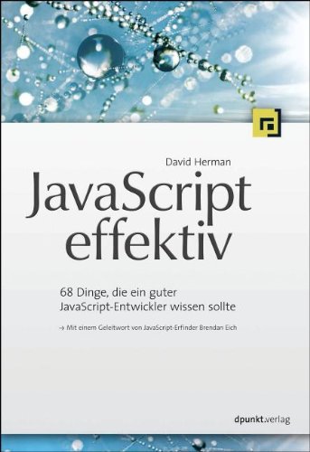 Herman, David - JavaScript effektiv: 68 Dinge, die ein guter JavaScript-Entwickler wissen sollte (Mit einem Geleitwort von JavaScript-Erfinder Brendan Eich)