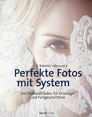 - Perfekte Fotos mit System: Der Praxisleitfaden für Einsteiger und Fortgeschrittene