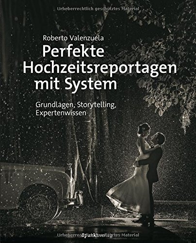 - Perfekte Hochzeitsreportagen mit System: Grundlagen, Storytelling, Expertenwissen