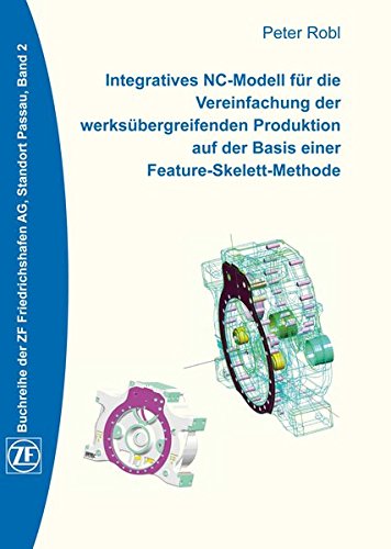 Robl, Peter - Integratives NC-Modell für die Vereinfachung der werksübergreifenden Produktion auf der Basis einer Feature-Skelett-Methode: Buchreihe der ZF ... der ZF Friedrichshafen AG, Standort Passau)