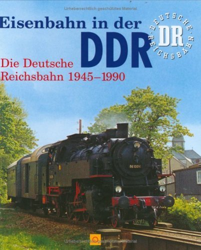 - Eisenbahn in der DDR: Die Deutsche Reichsbahn 1949-1990