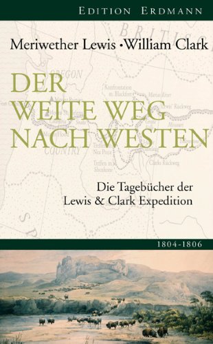  - Der weite Weg nach Westen: Die Tagebücher der Lewis und Clark Expedition 1804-1806