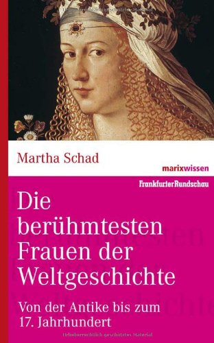 - Die berühmtesten Frauen der Weltgeschichte : Von der Antike bis zum 17. Jahrhundert