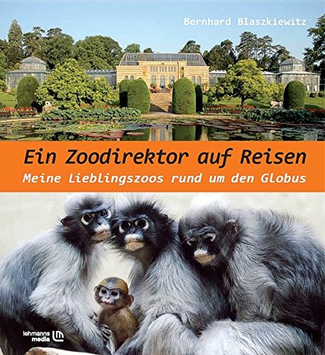 Blaszkiewitz, Bernhard  - Ein Zoodirektor auf Reisen: Meine Lieblingszoos rund um den Globus
