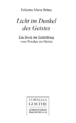 Brüne, Felicitas Maria - Licht im Dunkel des Geistes: Ein Buch der Enthüllung vom Frieden im Geiste