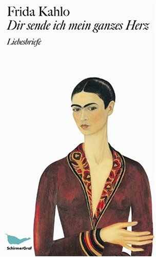 Kahlo, Frida - Dir sende ich mein ganzes Herz: Liebesbriefe (Gebundene Ausgabe)