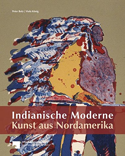 Bolz, Peter - Indianische Moderne Kunst aus Nordamerika: Die Sammlung des Ethnologischen Museums Berlin