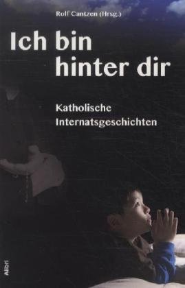 - Ich bin hinter dir: Katholische Internatsgeschichten