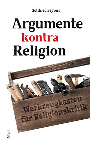  - Argumente kontra Religion: Werkzeugkasten für Religionskritik