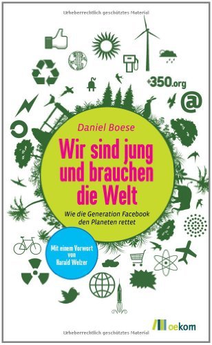  - Wir sind jung und brauchen die Welt: Wie die Generation Facebook den Planeten rettet