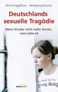 Siggelow, Bernd / Büscher, Wolfgang - Deutschlands sexuelle Tragödie: Wenn Kinder nicht mehr lernen, was Liebe ist
