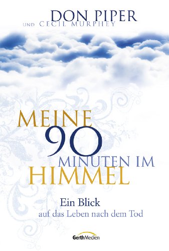 - Meine 90 Minuten im Himmel: Ein Blick auf das Leben nach dem Tod