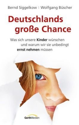 - Deutschlands große Chance: Was sich unsere Kinder wünschen und warum wir sie unbedingt ernst nehmen müssen