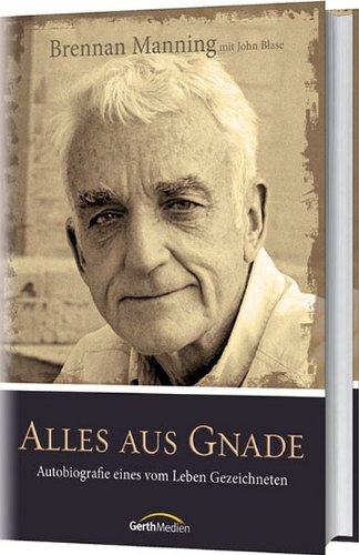  - Alles aus Gnade: Autobiografie eines vom Leben Gezeichneten