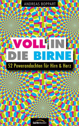  - Voll in die Birne: 52 Powerandachten für Hirn & Herz.