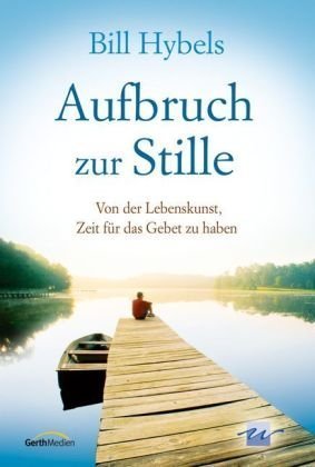 - Aufbruch zur Stille: Von der Lebenskunst, Zeit für das Gebet zu haben