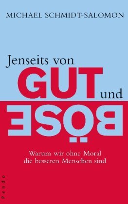 - Jenseits von Gut und Böse: Warum wir ohne Moral die besseren Menschen sind