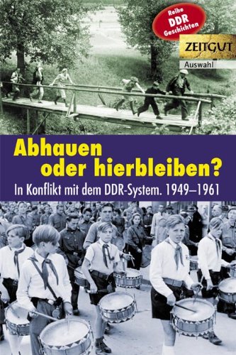  - Abhauen oder hierbleiben?: Im Konflikt mit dem DDR-System. 1949-1961. Auswahl