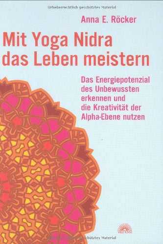  - Mit Yoga-Nidra das Leben meistern: Das Energiepotenzial des Unbewussten erkennen und die Kreativität der Alpha-Ebene nutzen