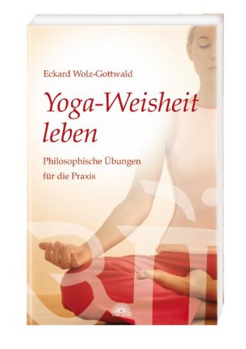 - Yoga-Weisheit leben: Philosophische Übungen für die Praxis