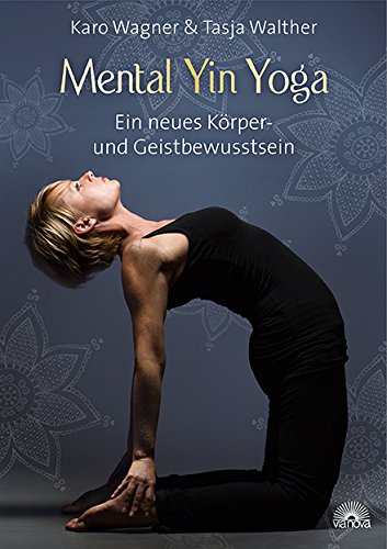 - Mental Yin Yoga: Ein neues Körper- und Geistbewusstsein