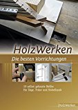  - HolzWerken Die besten Tipps und Tricks: Kompaktes Know-how direkt für die Werkstatt