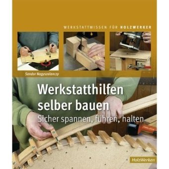 - Werkstatthilfen selber bauen: Sicher spannen, führen, halten