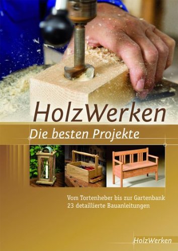 - HolzWerken Die besten Projekte: Vom Tortenheber bis zur Gartenbank 23 detaillierte Bauanleitungen