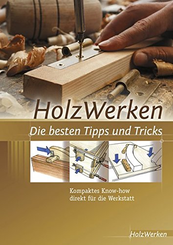 - HolzWerken Die besten Tipps und Tricks: Kompaktes Know-how direkt für die Werkstatt