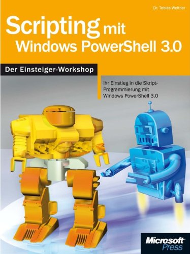  - Scripting mit Windows PowerShell 3.0 - Der Workshop: Skript-Programmierung mit Windows PowerShell 3.0 vom Einsteiger bis zum Profi