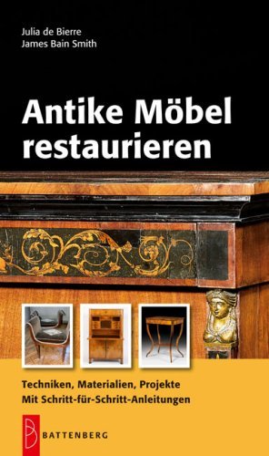  - Antike Möbel restaurieren: Techniken, Materialien, Projekte. Mit Schritt-für-Schritt-Anleitungen