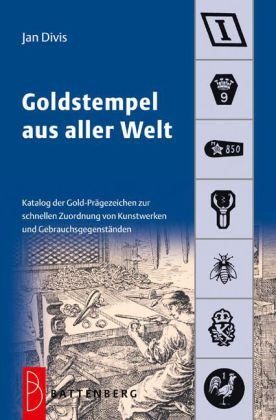  - Goldstempel aus aller Welt: Katalog der Gold-Prägezeichen zur schnellen Zuordnung von Kunstwerken und Gegenständen