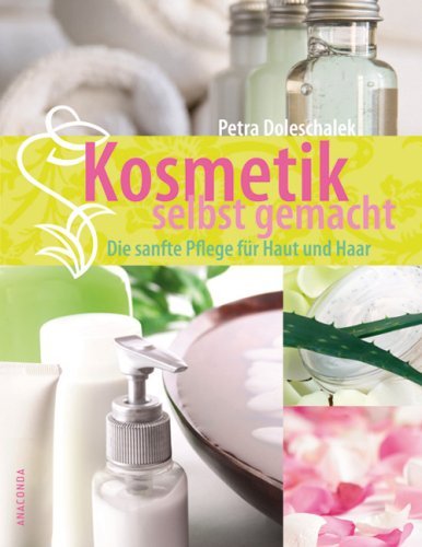  - Kosmetik selbst gemacht. Die sanfte Pflege für Haut und Haar