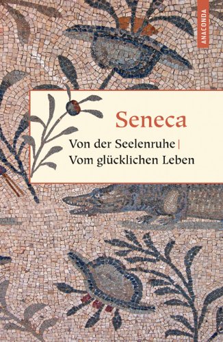 - Von der Seelenruhe / Vom glücklichen Leben / Von der Muße / Von der Kürze des Lebens