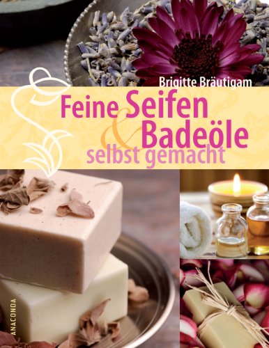 - Feine Seifen und Badeöle selbst gemacht
