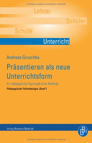  - Präsentieren als neue Unterrichtsform: Die pädagogische Eigenlogik einer Methode