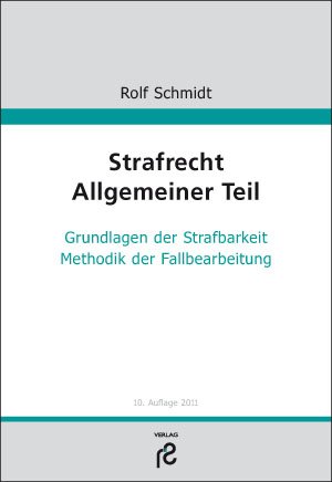  - Strafrecht Allgemeiner Teil: Grundlagen der Strafbarkeit; Methodik der Fallbearbeitung