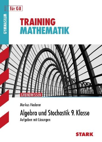  - Training Mathematik Mittelstufe: Algebra und Stochastik 9. Klasse für G8. Aufgaben mit Lösungen. Training Grundwissen Mathematik.
