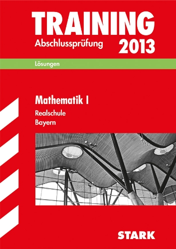  - Training Abschlussprüfung Realschule Bayern / Lösungsheft zu Mathematik I 2013