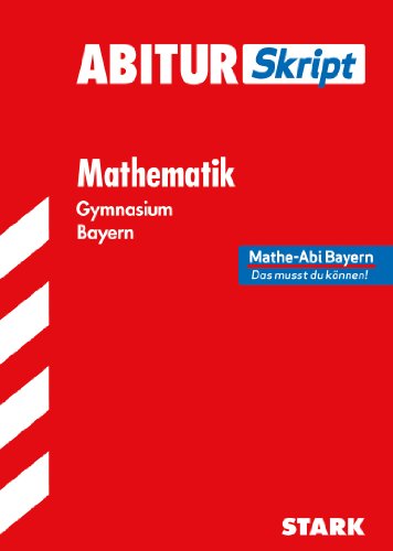  - Abitur-Training Mathematik / Abiturskript Mathematik: Mathe-Abi Bayern - Das musst du können!