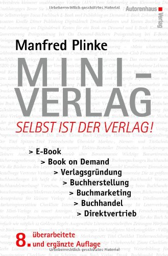 - Mini-Verlag: Selbst ist der Verlag! E-Book, Book on Demand, Verlagsgründung, Buchherstellung, Buchmarketing, Buchhandel, Direktvertrieb
