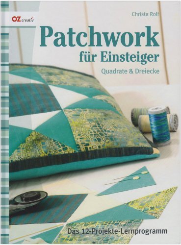 Rolf, Christa - Patchwork für Einsteiger: Das 12-Projekte-Lernprogramm / Quadrate & Dreiecke