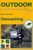  - Aufzeichnungen eines Schnitzeljägers: Mit Gëocaching zurück zur Natur: Mit Geocaching zurück zur Natur