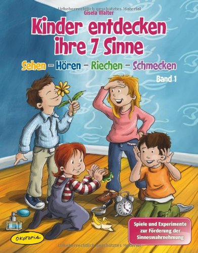  - Kinder entdecken ihre 7 Sinne, Band 1: Sehen - Hören - Riechen - Schmecken, Spiele und Experimente zur Förderung der Sinneswahrnehmung