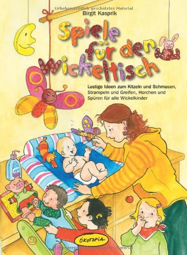 - Spiele für den Wickeltisch: Lustige Ideen zum Kitzeln und Schmusen, Strampeln und Greifen, Horchen und Spüren für alle Wickelkinder