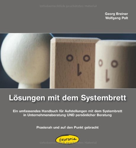  - Lösungen mit dem Systembrett: Ein umfassendes Handbuch für Aufstellungen mit dem Systembrett in Unternehmensberatung UND persönlicher Beratung - Praxisnah und auf den Punkt gebracht