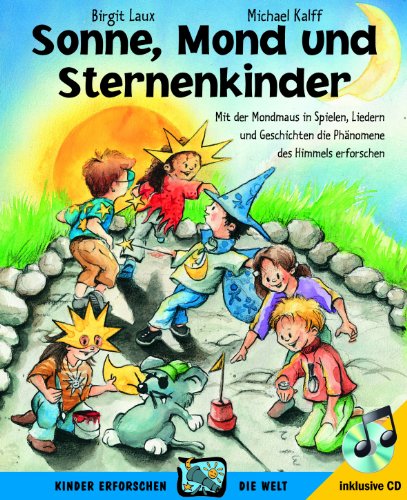  - Sonne, Mond und Sternenkinder: Mit der Mondmaus in Spielen, Liedern und Geschichten die Phänomene des Himmels erforschen